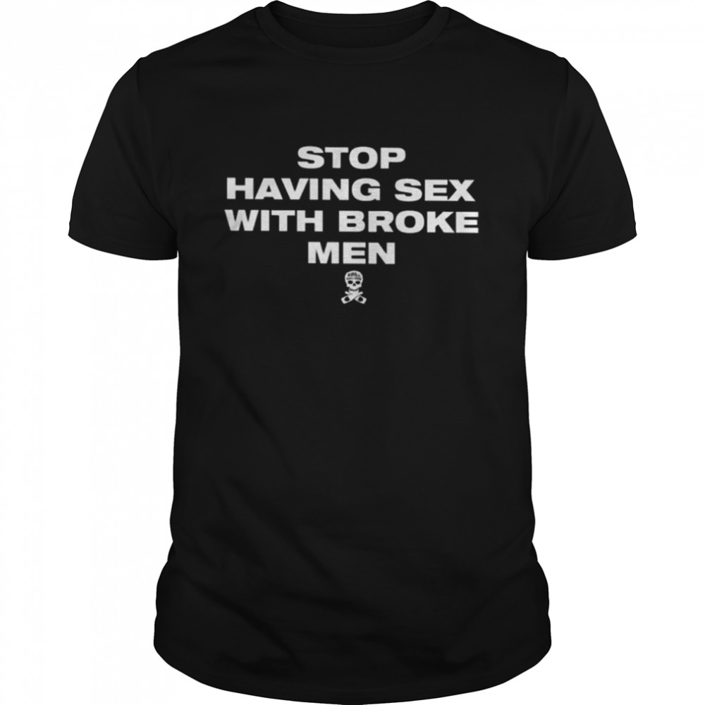 Stop having sex with broke men 2022 shirt