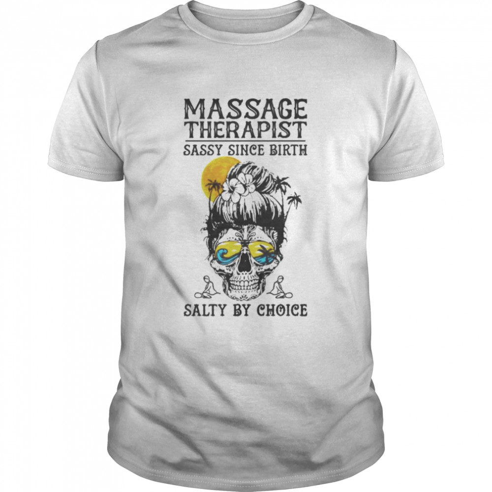 Massage therapist sassy since birth salty by choice shirt