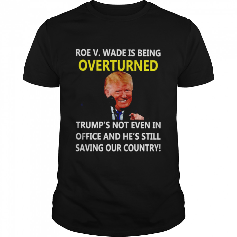 Roe V. Wade is being overturned Trump’s not even in office shirt Classic Men's T-shirt