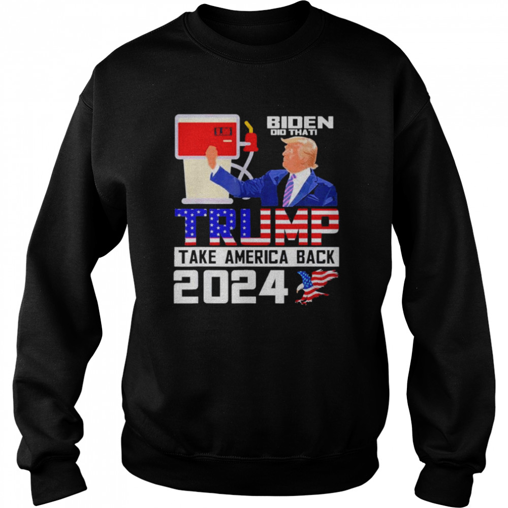 Biden did that Trump take america back 2024 apparel shirt Unisex Sweatshirt