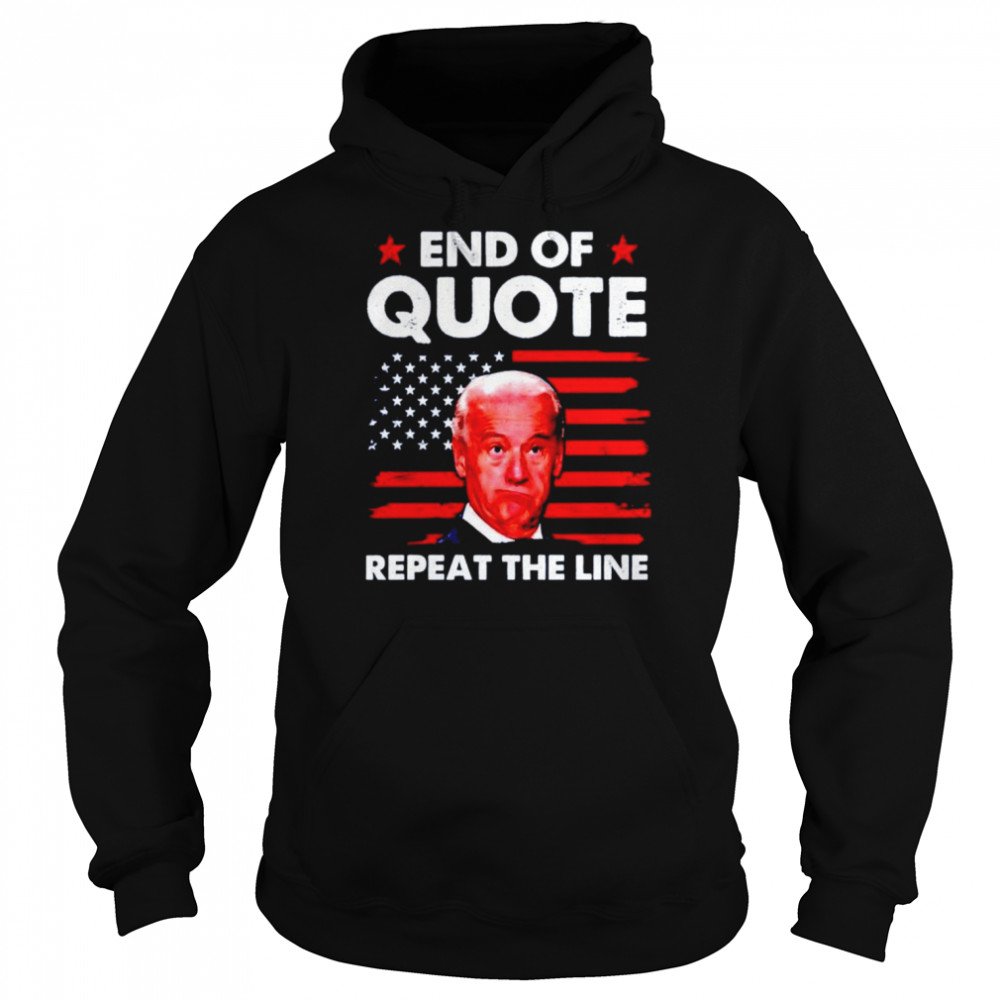 Biden End of quote repeat the line shirt Unisex Hoodie