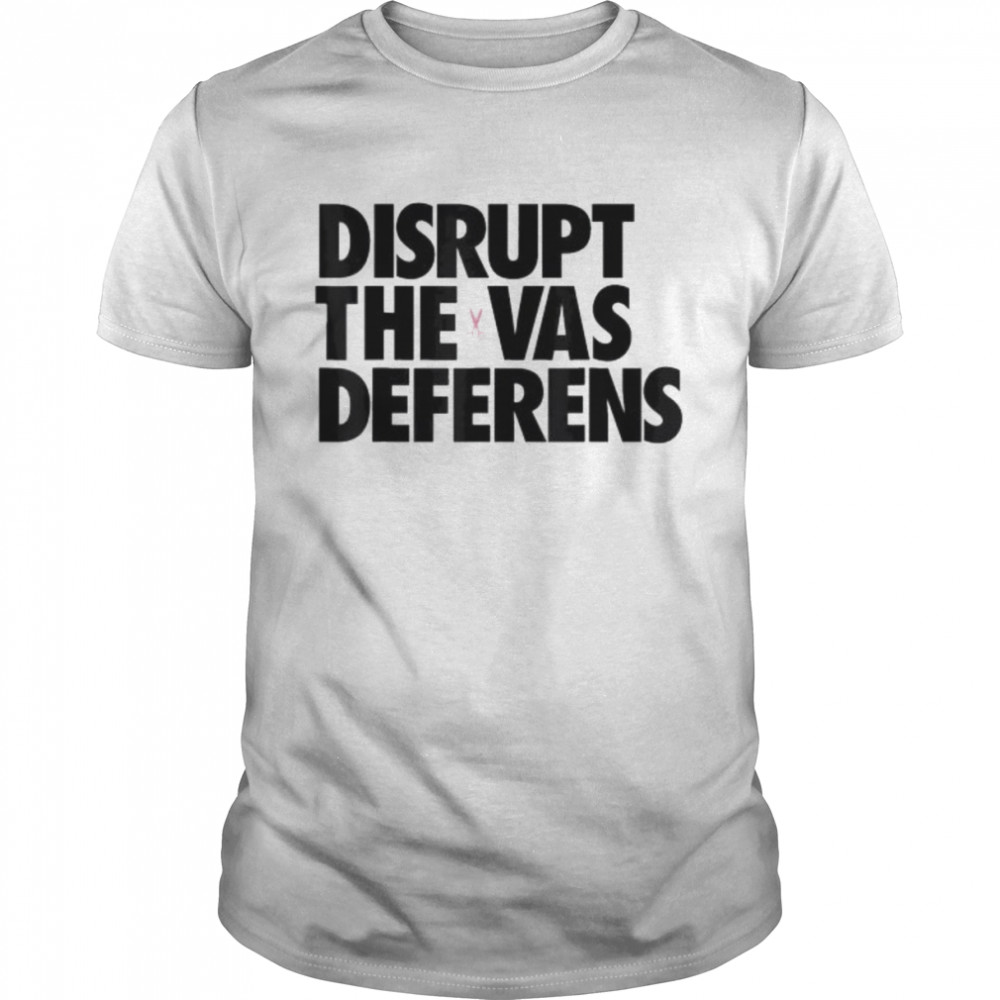 Disrupt the vas deferens shirt