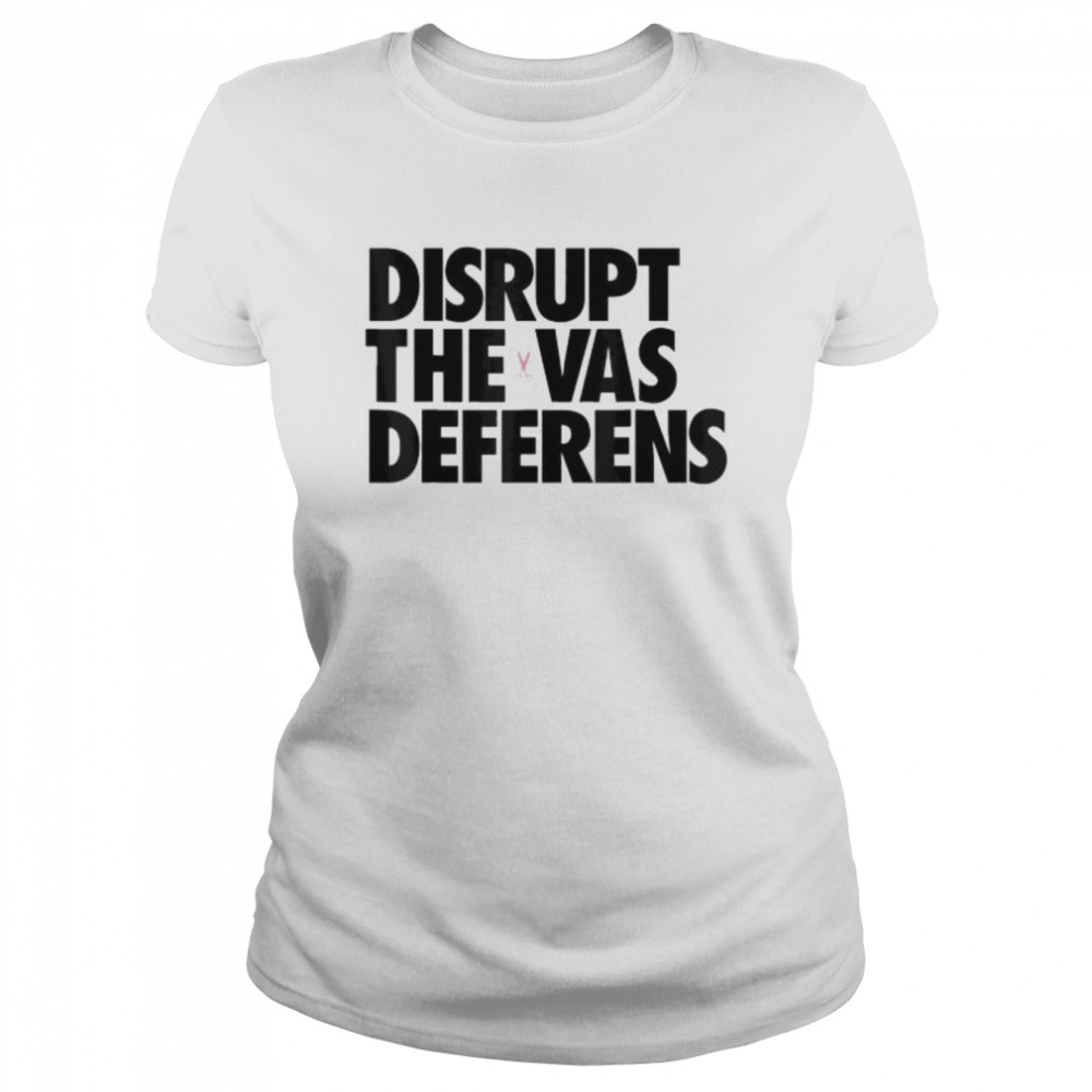 Disrupt the vas deferens shirt Classic Women's T-shirt
