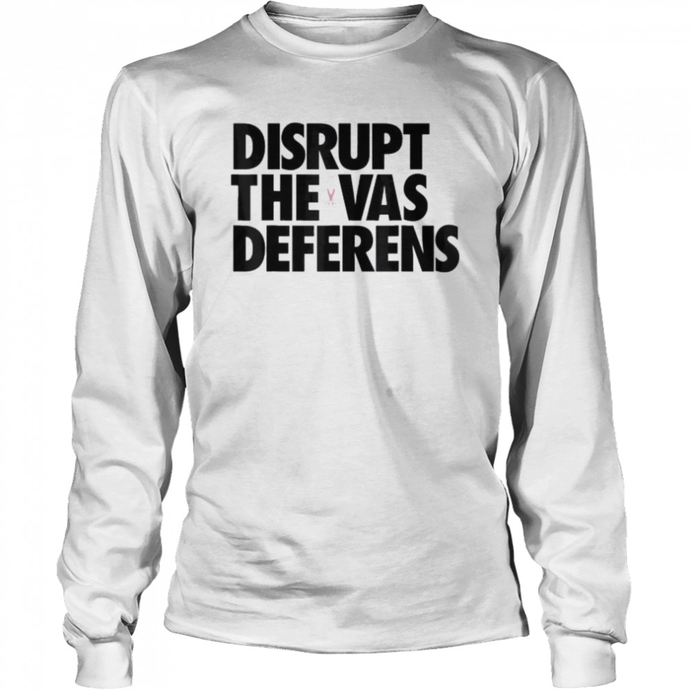 Disrupt the vas deferens shirt Long Sleeved T-shirt