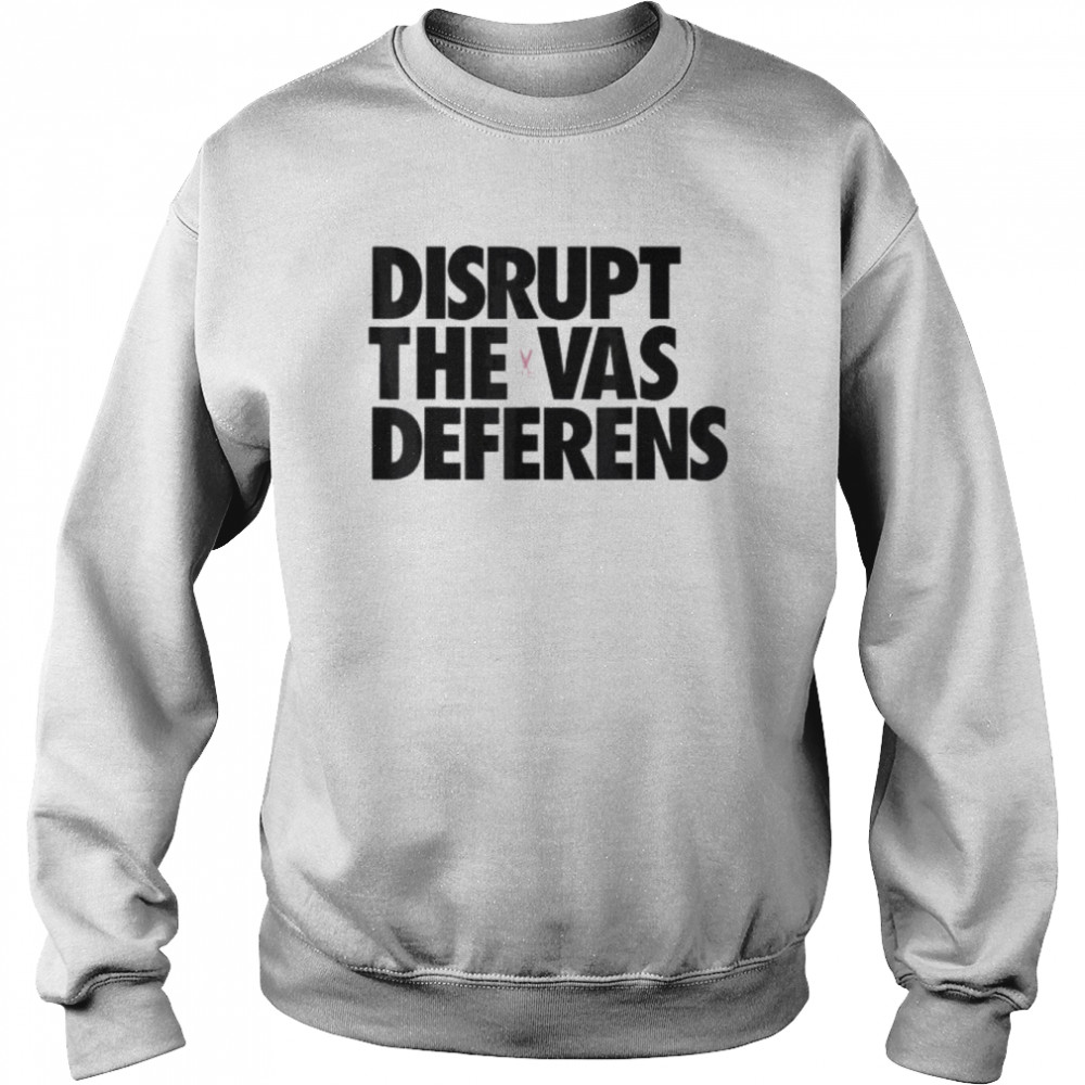 Disrupt the vas deferens shirt Unisex Sweatshirt