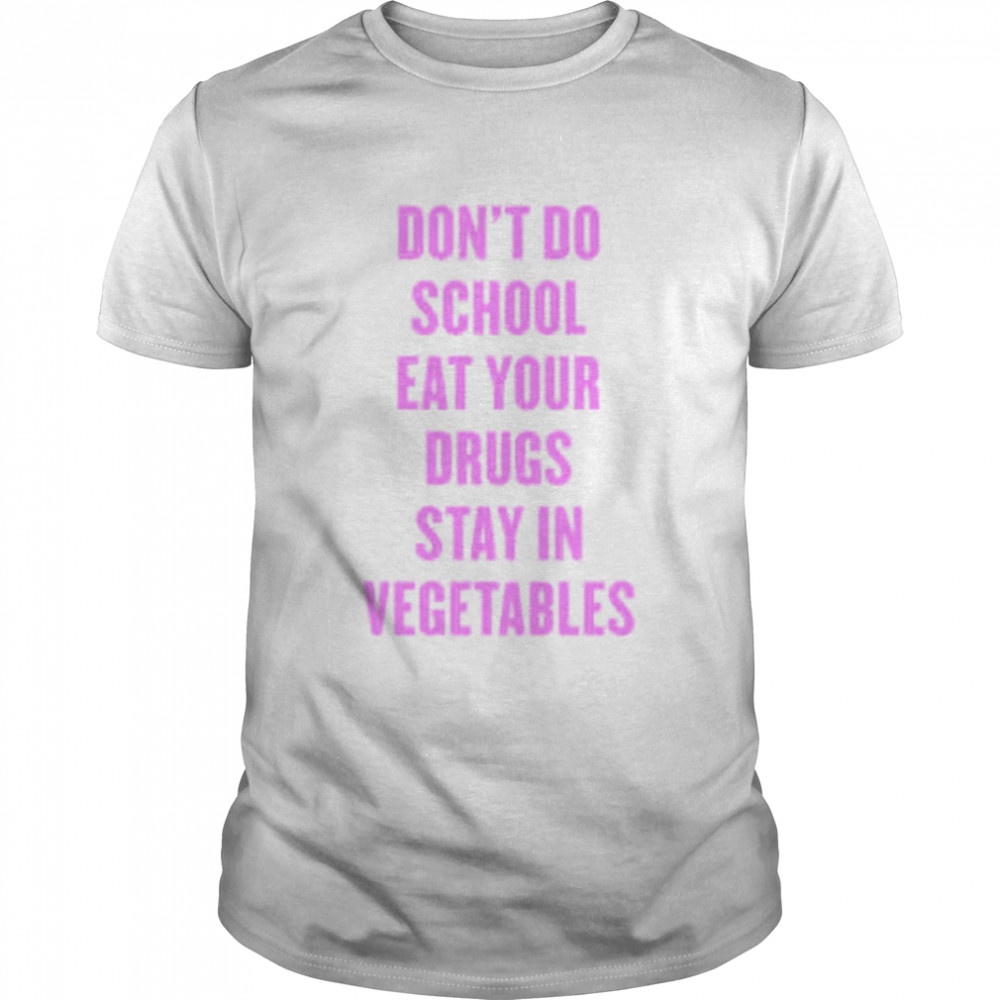 Don’t Do School Eat Your Drugs Stay In Vegetables 2022 Shirt