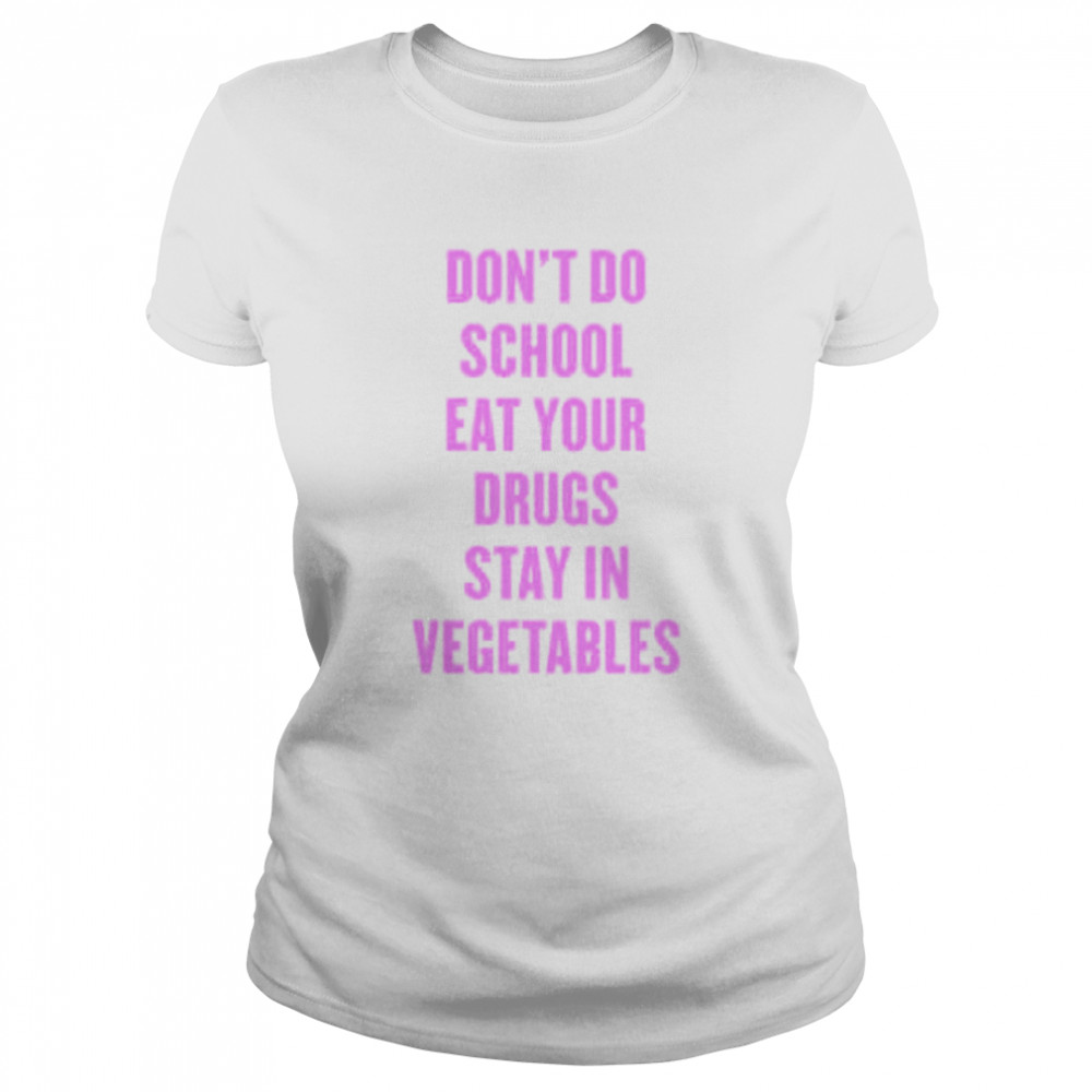 Don’t Do School Eat Your Drugs Stay In Vegetables 2022  Classic Women's T-shirt