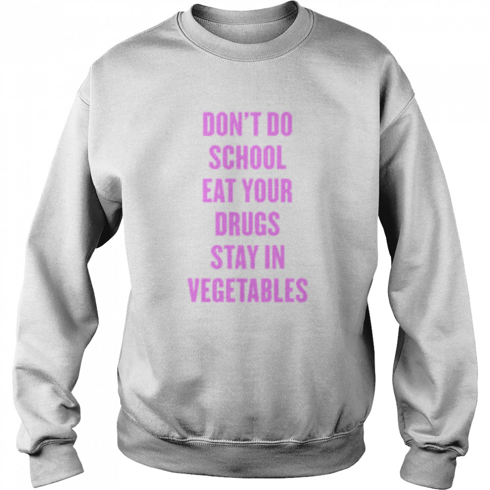 Don’t Do School Eat Your Drugs Stay In Vegetables 2022  Unisex Sweatshirt