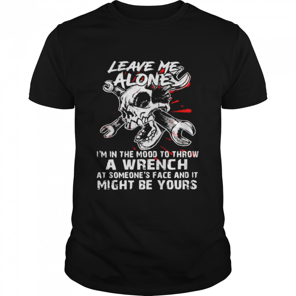 Leave me alone I’m in the mood to throw a wrench shirt Classic Men's T-shirt