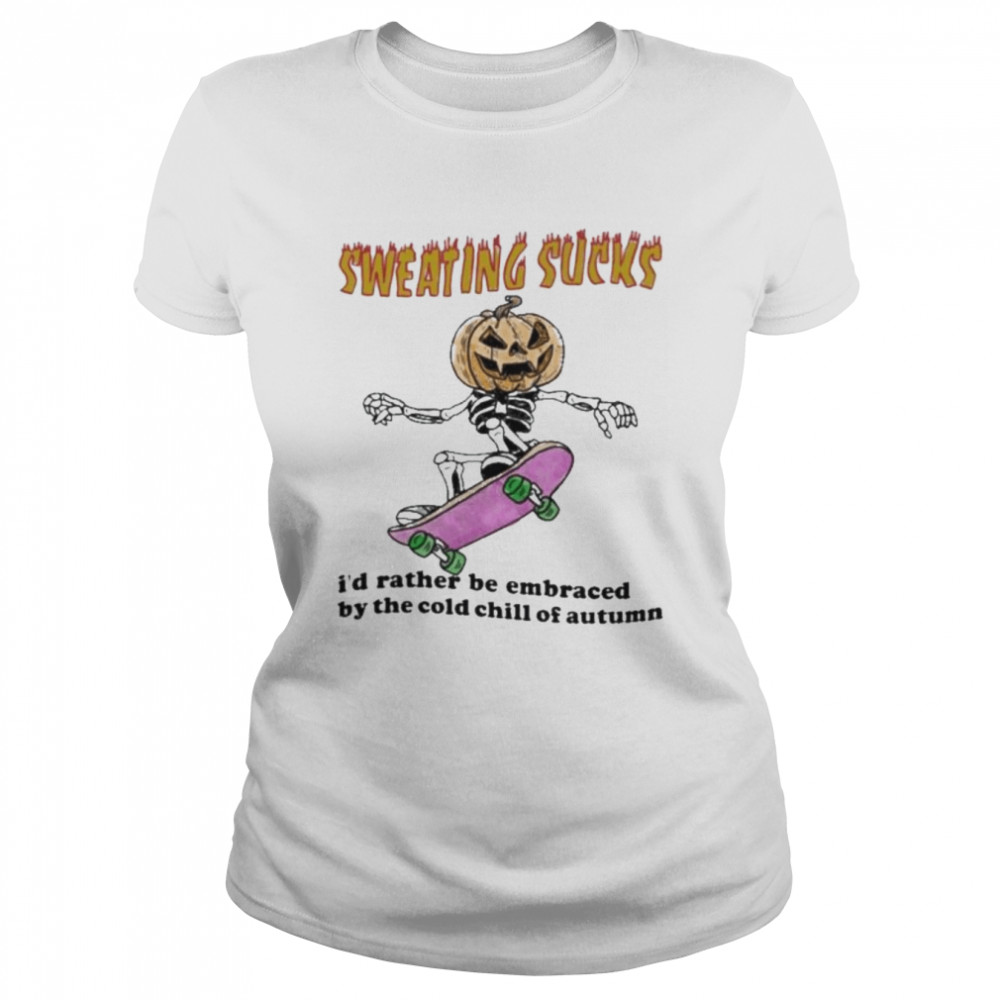 Skeleton Pumpkin sweating sucks I’d rather be embraced by the cold chill of autumn Halloween shirt Classic Women's T-shirt