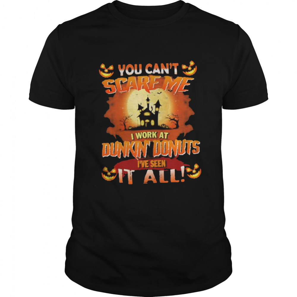 You can’t Scare Me I Work At Dunkin’ Donuts i’ve Seen It All Halloween 2022 shirt