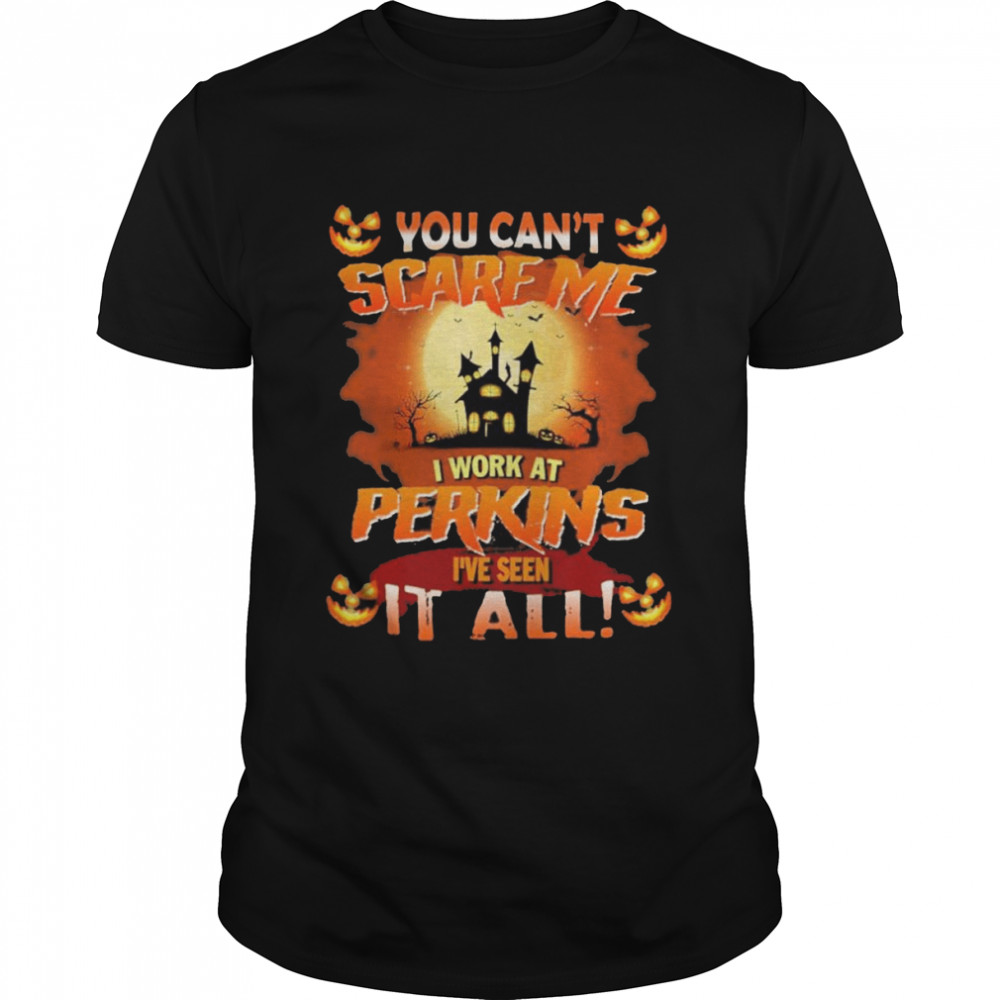 You can’t Scare Me I Work At Perkins i’ve Seen It All Halloween 2022 shirt