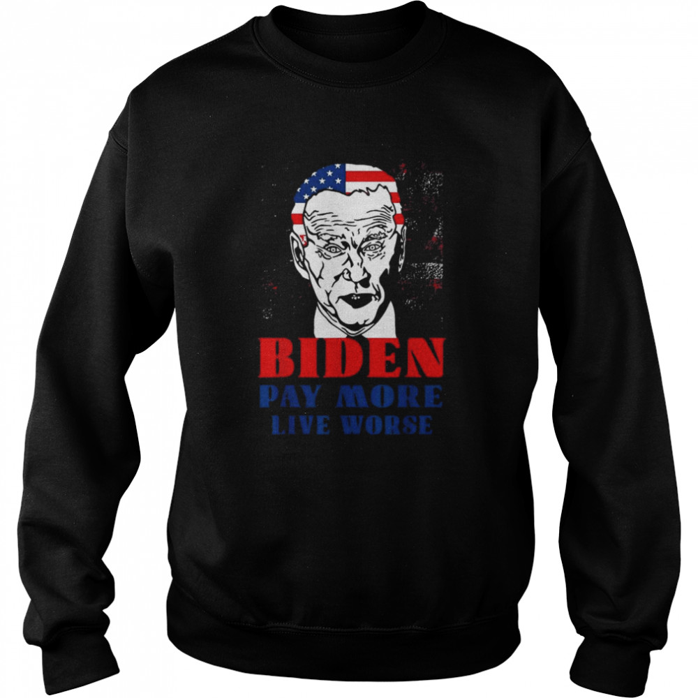 Anti Biden Pay More Live Worse Biden Inflation Outfit T- Unisex Sweatshirt