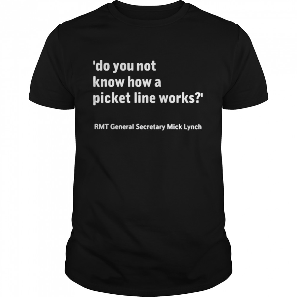 Do you not know how a picket line works shirt