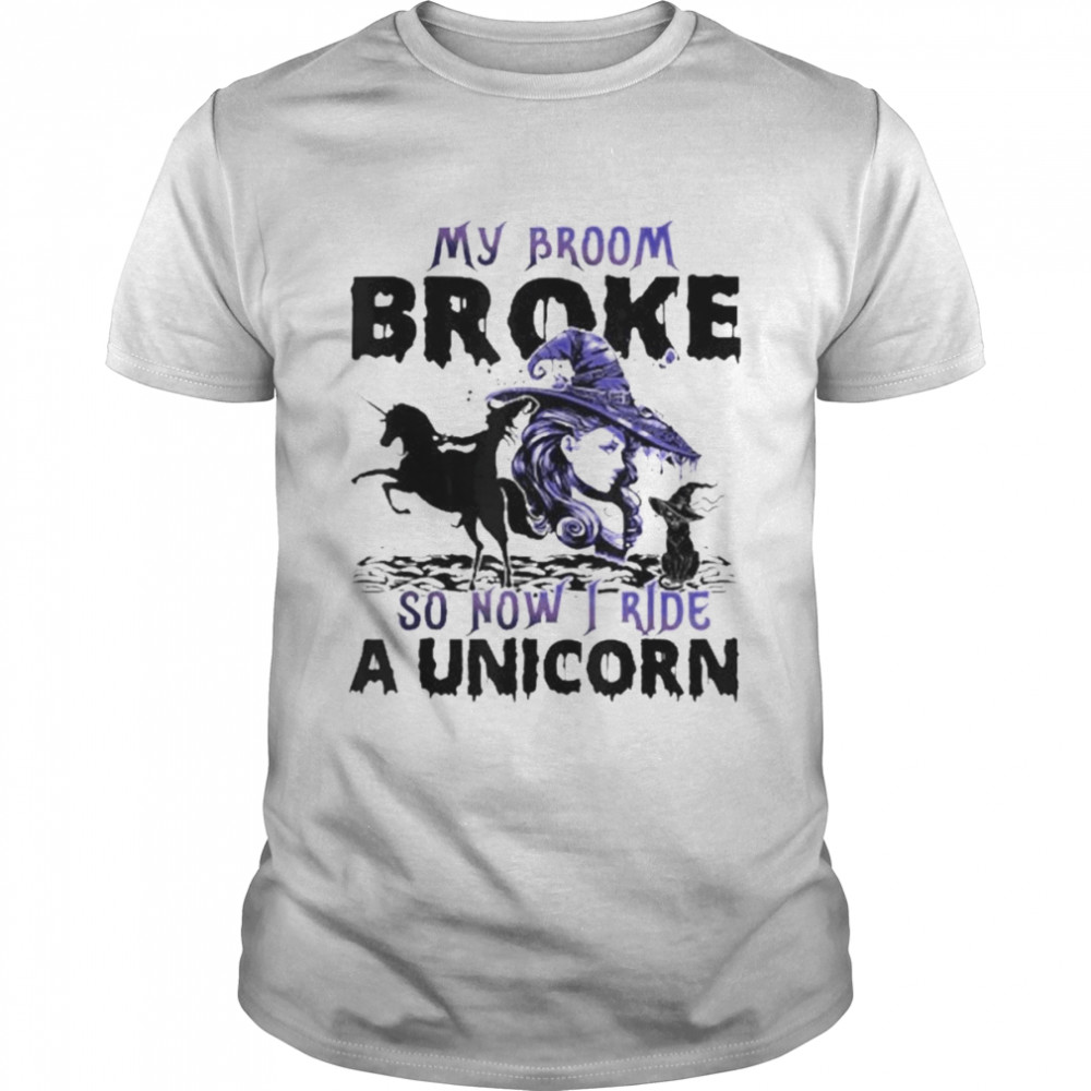 Halloween My Broom Broke So Now I Ride A Unicorn Shirt