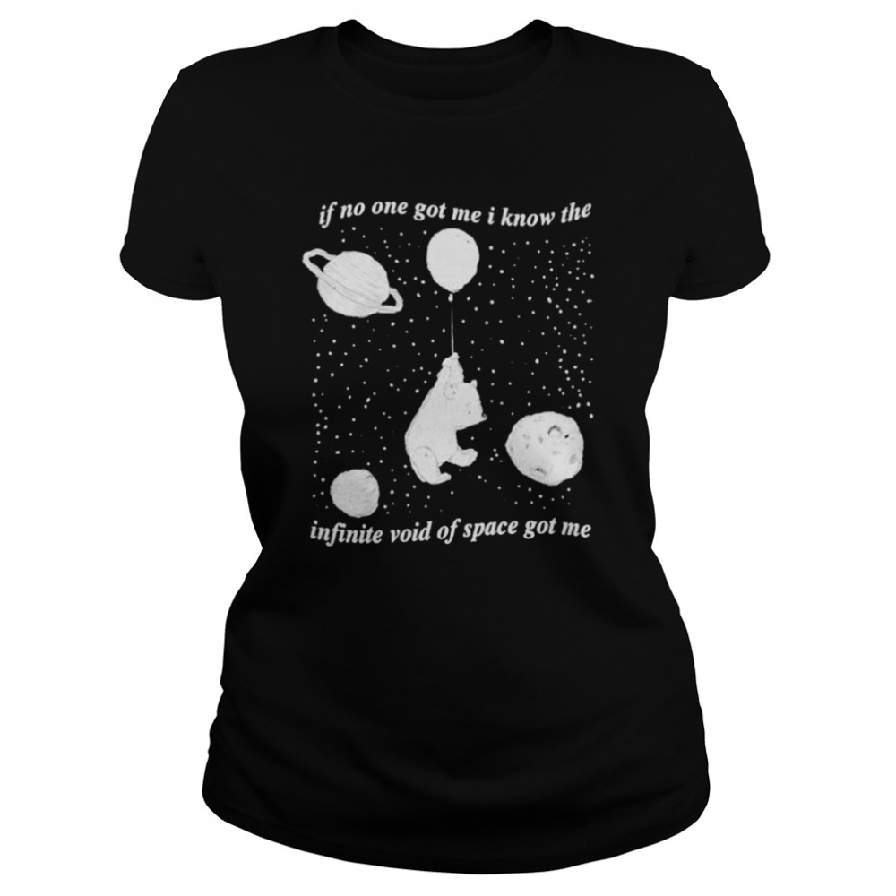 Infinite Space if no one got me i know the infinite void of space got me shirt Classic Women's T-shirt