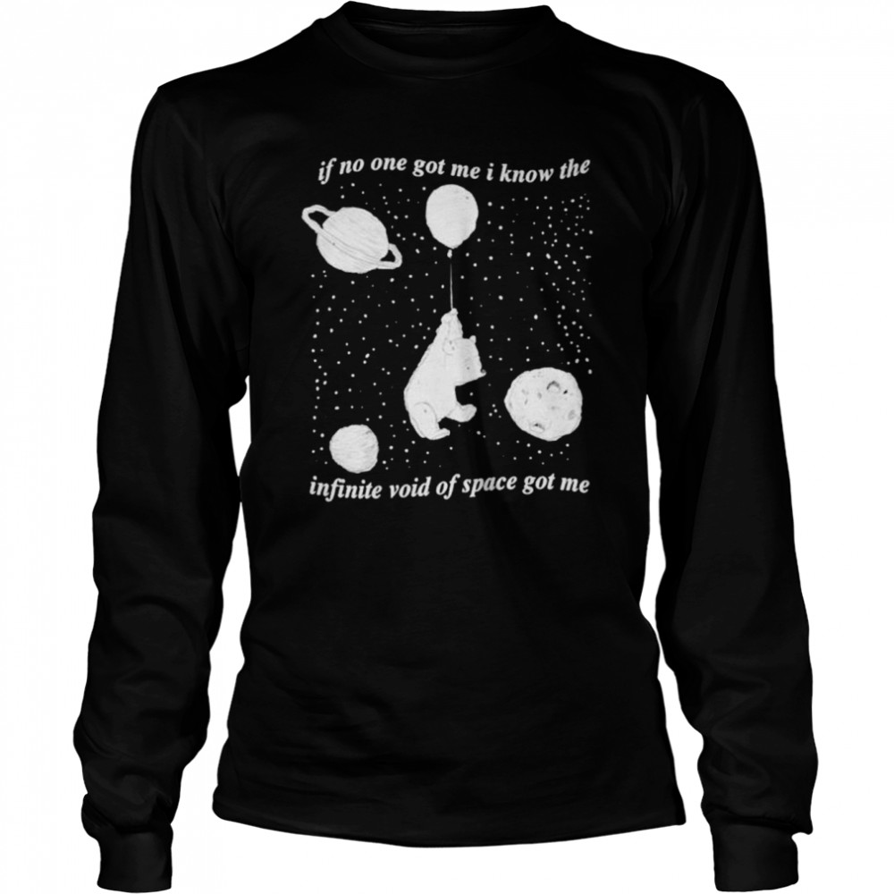 Infinite Space if no one got me i know the infinite void of space got me shirt Long Sleeved T-shirt