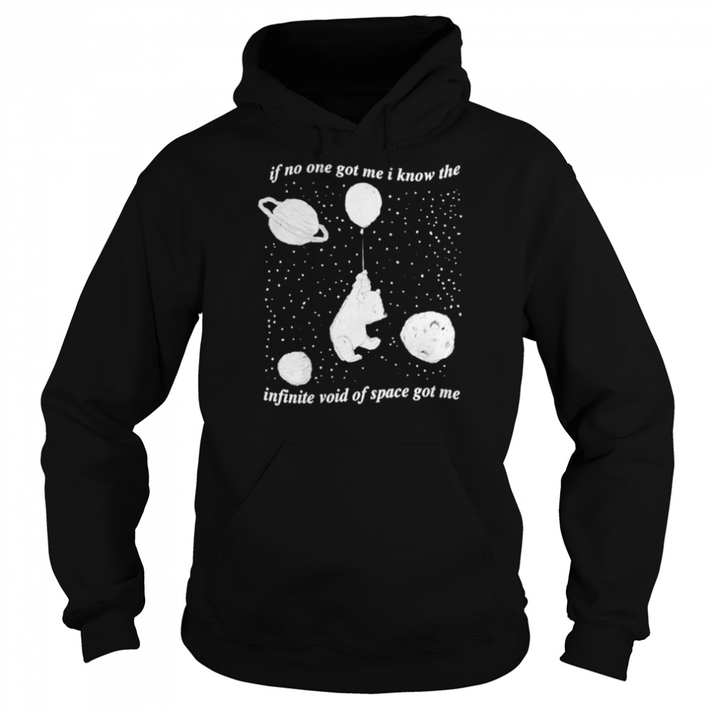 Infinite Space if no one got me i know the infinite void of space got me shirt Unisex Hoodie