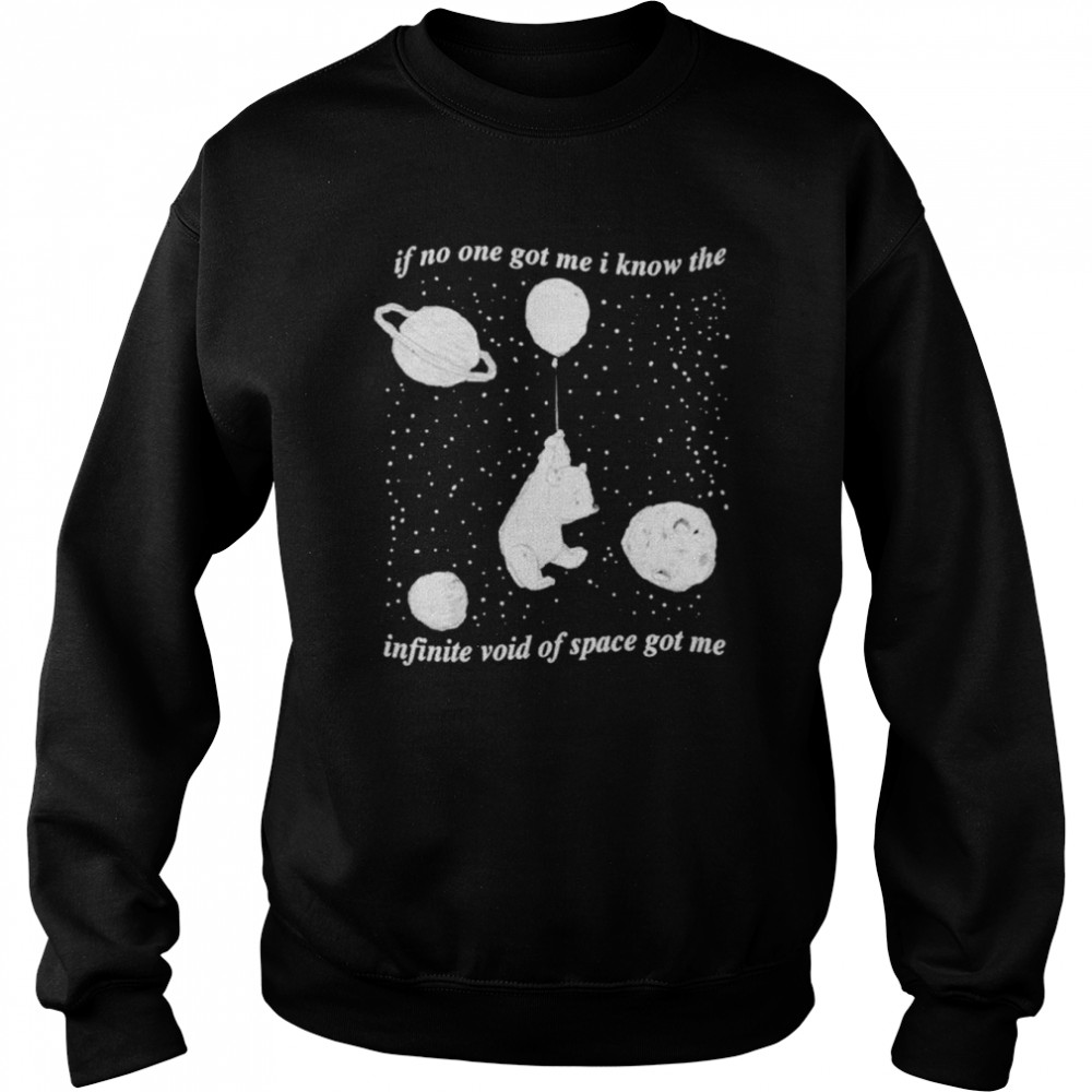 Infinite Space if no one got me i know the infinite void of space got me shirt Unisex Sweatshirt