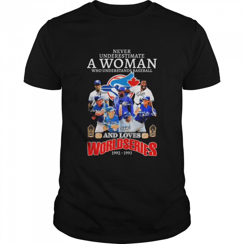 Never Underestimate A Woman Who Understands Baseball And Loves Toronto Blue Jays World Series 1992-1993 Signatures Shirt