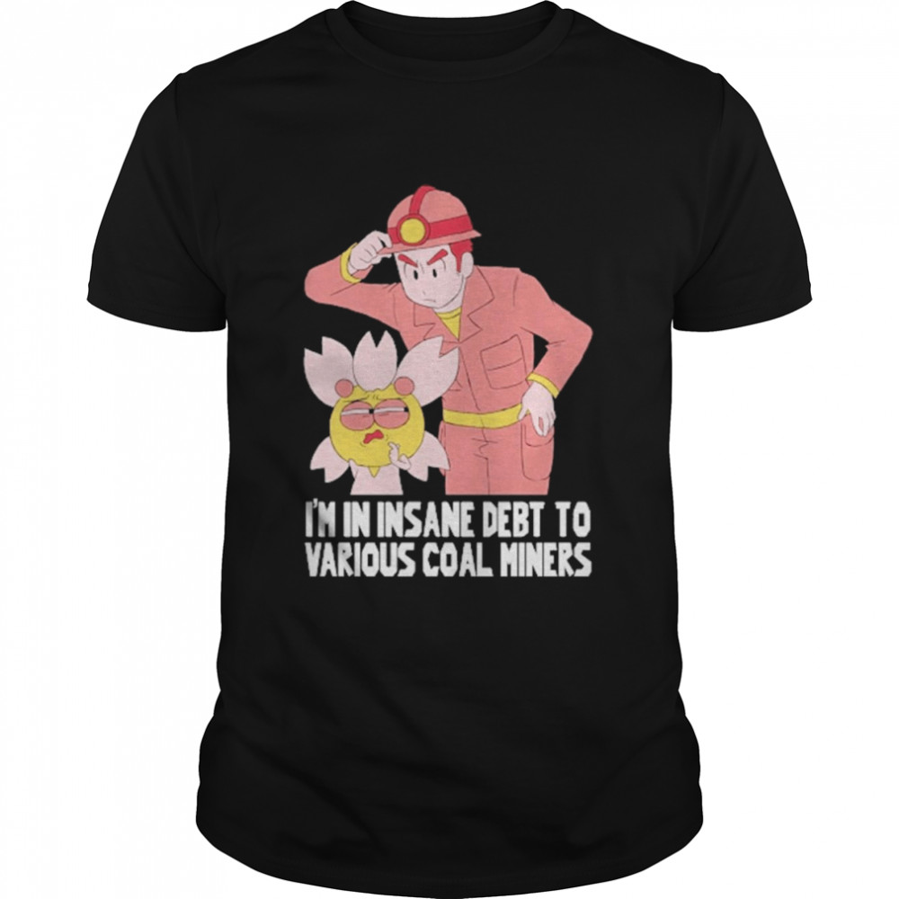 Gabi Rodea I’m In Insane Debt To Various Coal Miners Shirt