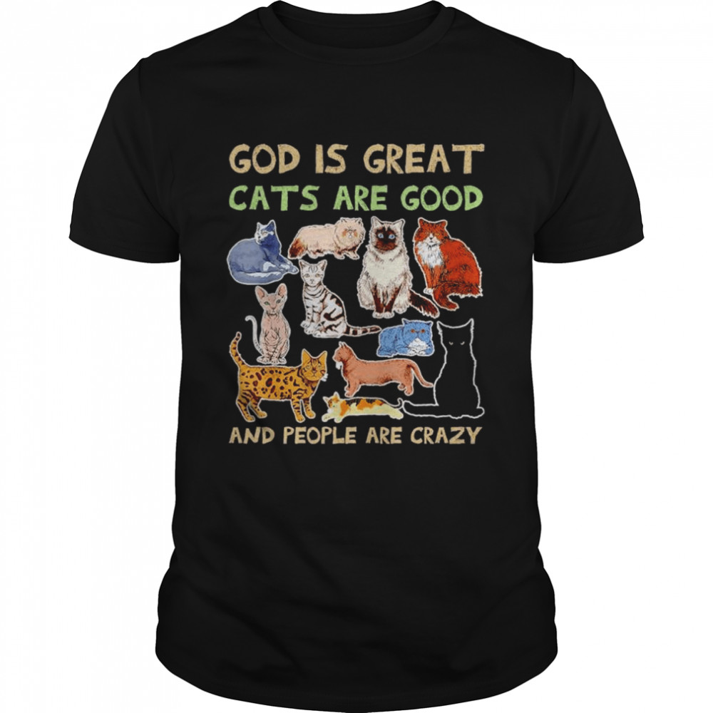 God is great cats are good and people are crazy shirt