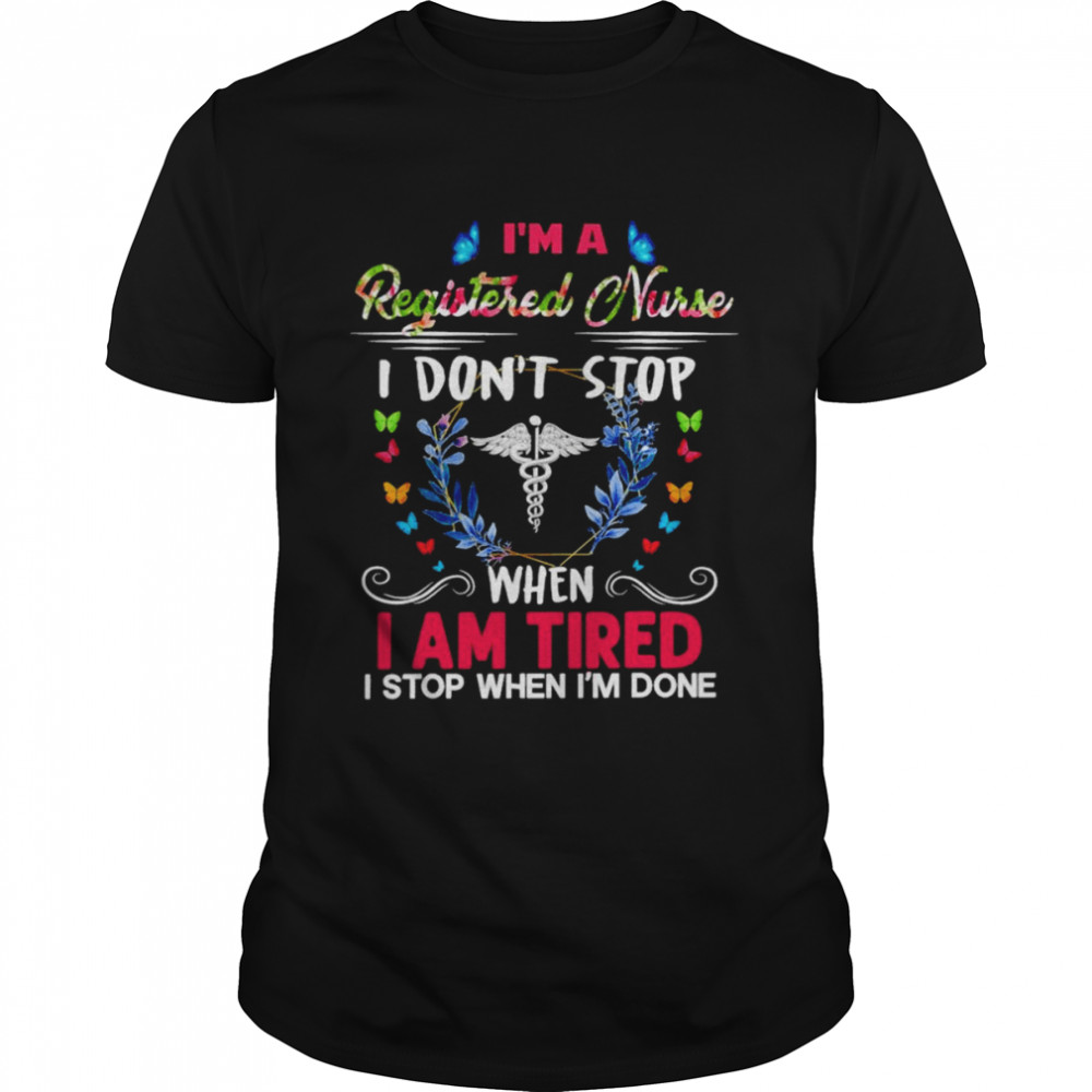 I’m A Registered Nurse I Don’t Stop When I Am Tired I Stop When I’m Done  Classic Men's T-shirt