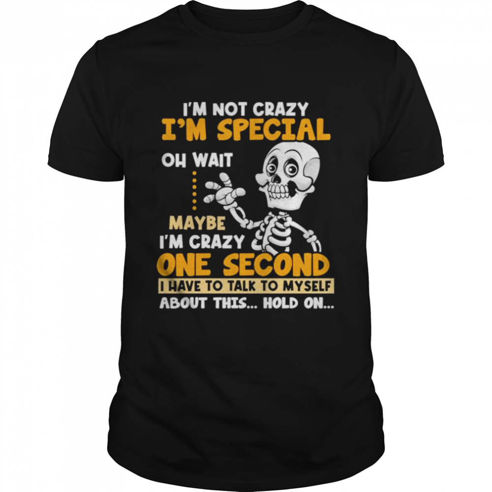 I’m not crazy I’m special oh wait maybe I’m crazy one second skull shirt