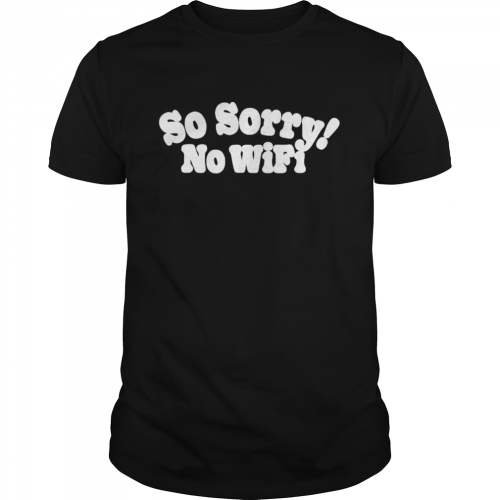 So Sorry No Wifi shirt