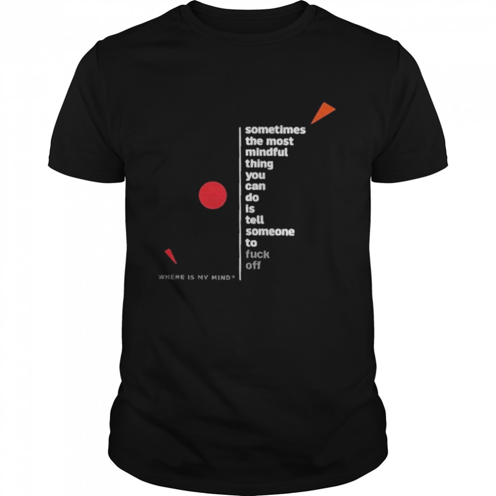 Somethimes The Most Mindful Thing You Can Do Tees Niall Breslin Shirt