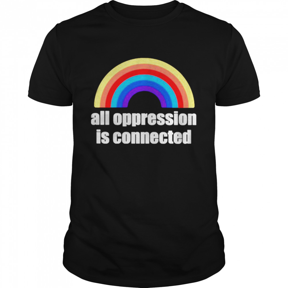 All oppression is connected shirt