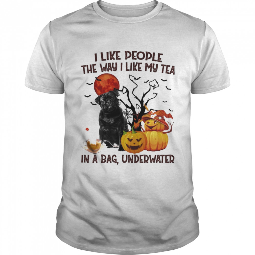 Black Pug I like people the way I like my Tea in a bag underwater Halloween shirt