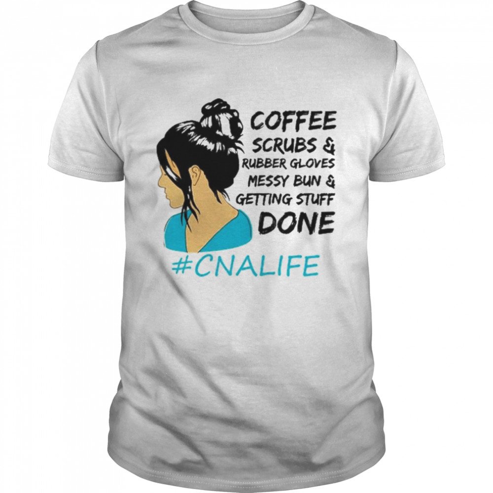 Coffee scrubs and rubber gloves messy bun and getting stuff done shirt