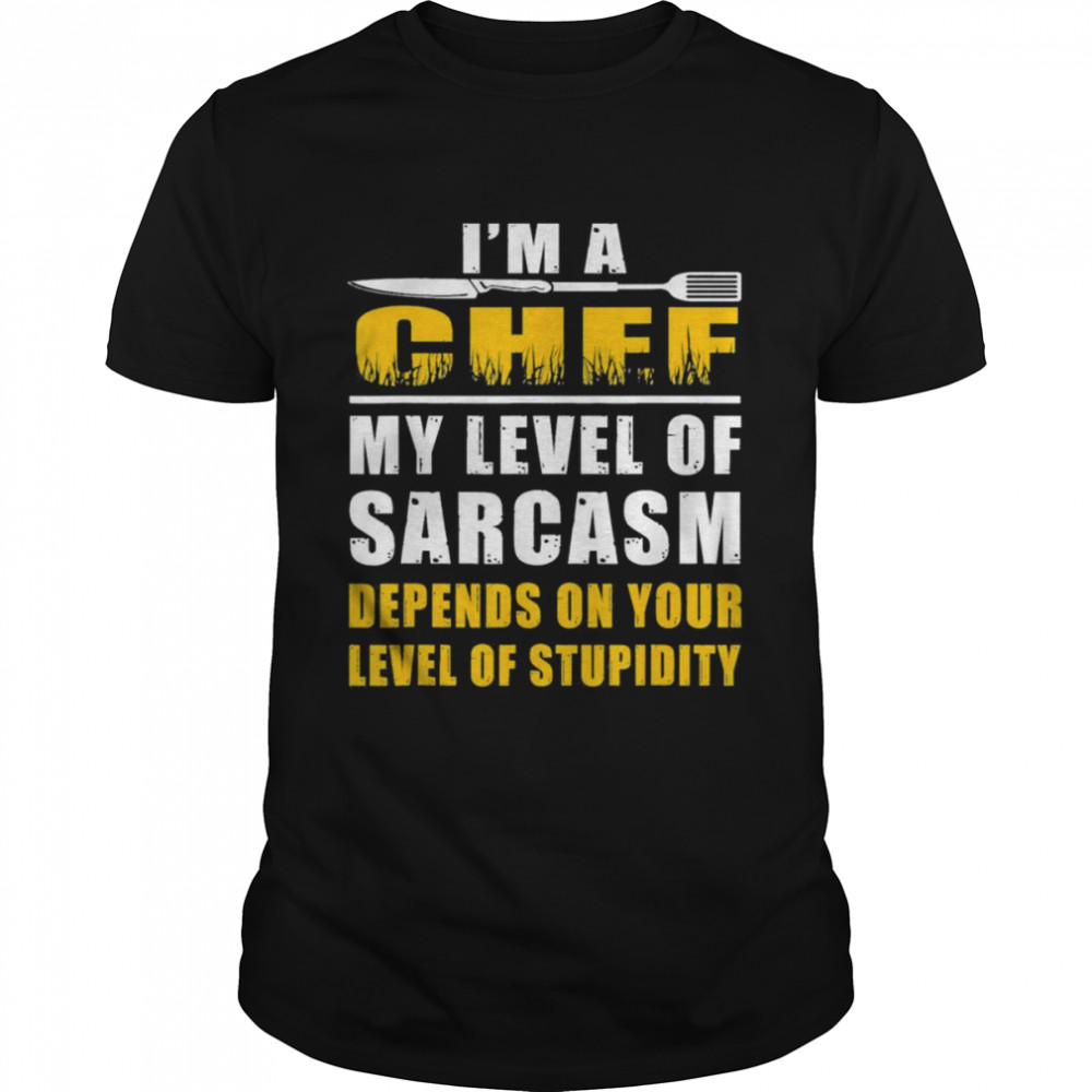 I’m a Chef My Level Of Sarcasm Depends on level your T-Shirt