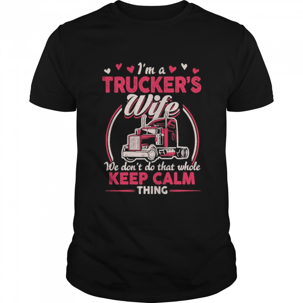 I’m a Trucker’s wife we don’t do that while keep calm thing shirt