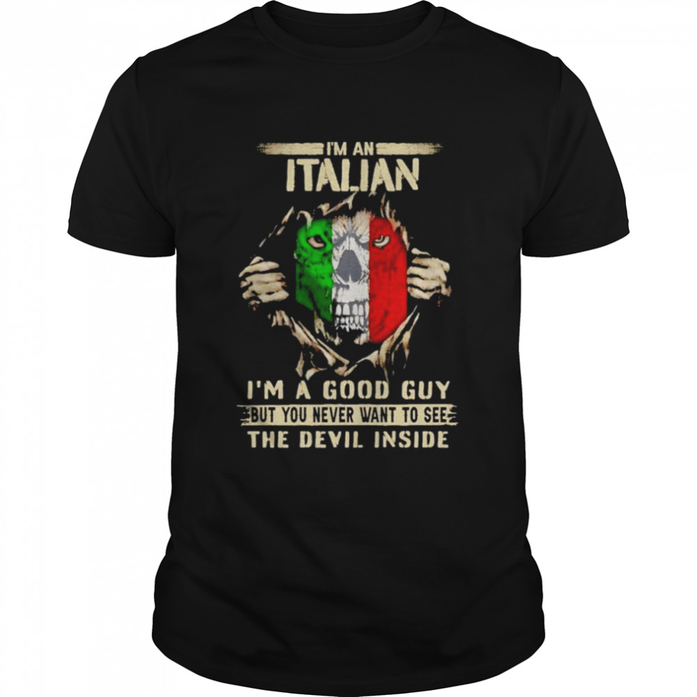 I’m an italian I’m a good guy but you never want to see shirt