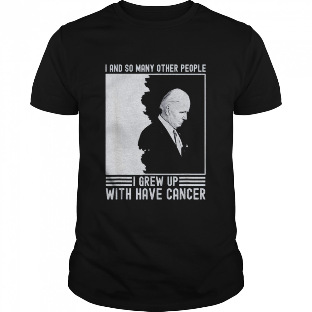 Joe Biden Has Cancer T-shirt