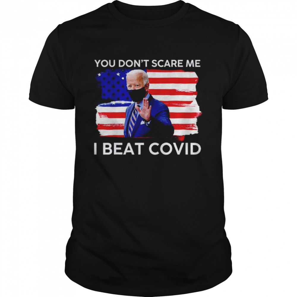 Joe Biden you don’t scare me I beat Covid shirt