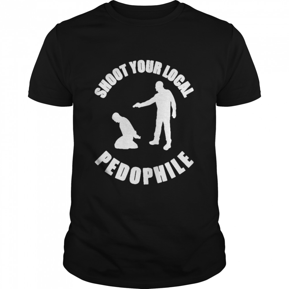 Shoot Your Local Pedophile 2022 Shirt