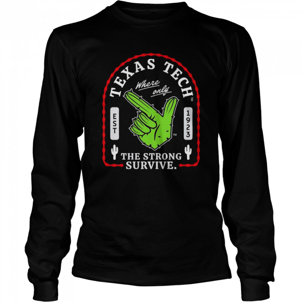 Texas Tech Where Only The Strong Survive Guns Up Cactus  Long Sleeved T-shirt