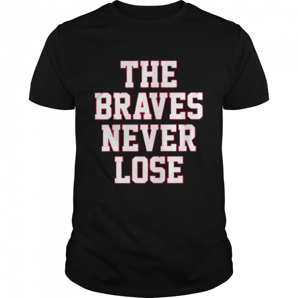 The Braves Never Lose 2022 T-shirt