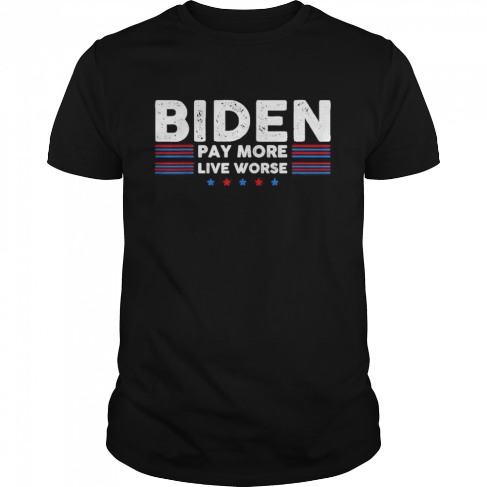 Vintage Joe Biden Pay More Live Worse Shirt