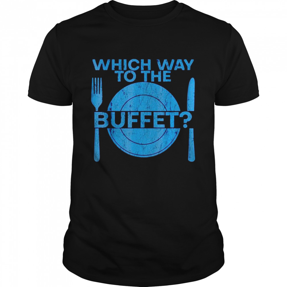 Which way to the buffet shirt