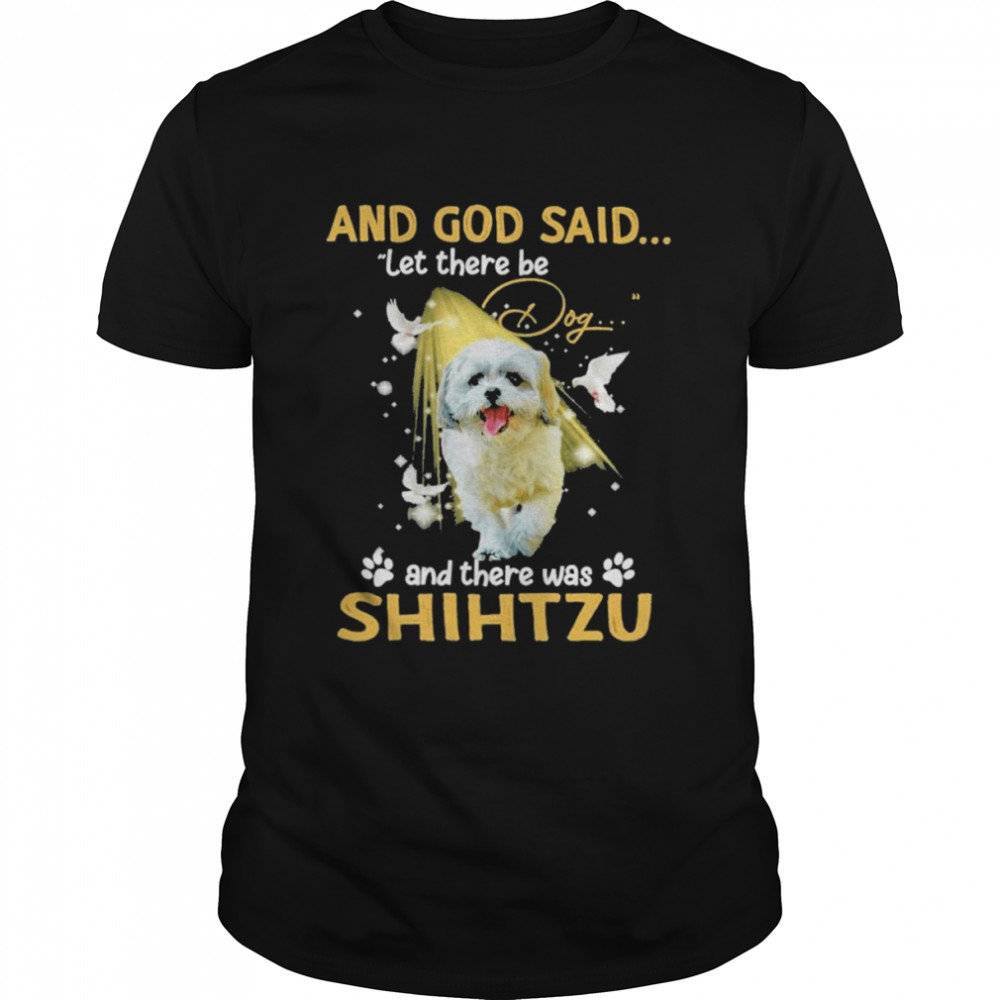 And god said let there be and there was Shih Tzu 2022 shirt