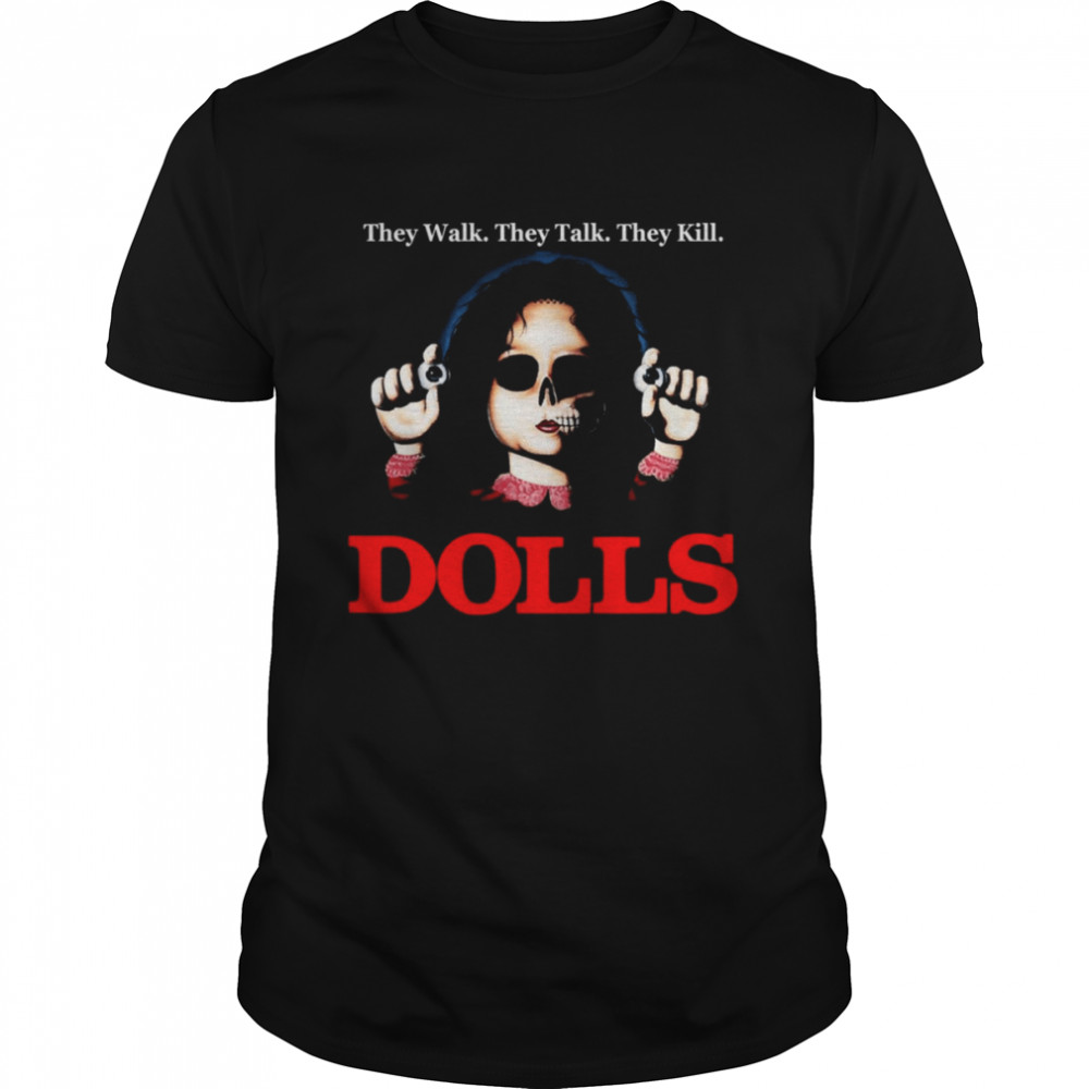 Dolls They Walk They Talk They Kill shirt