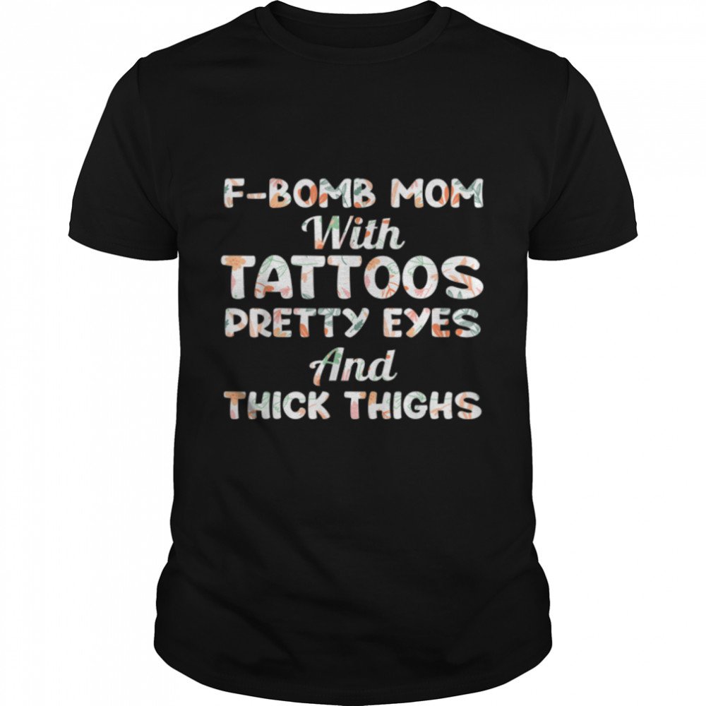 F-bomb Mom With Tattoos Pretty Eyes And Thick Thighs T-Shirt B0B7F5FH75