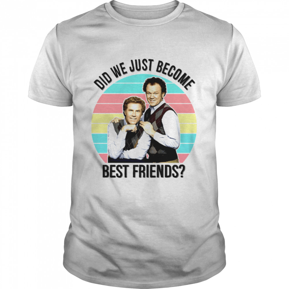 Ferrell And Reilly Did We Just Become Best Friends Step Brothers Comedy Movie shirt