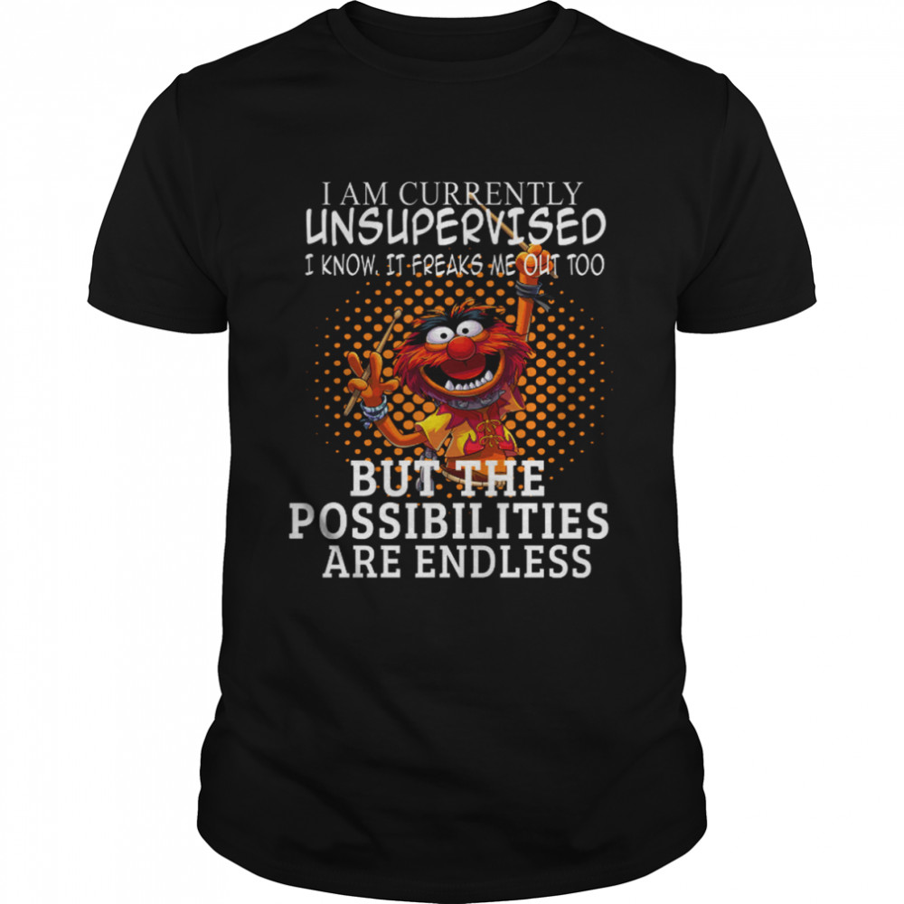 I Am Currently Unsupervised I Know It Freaks Me Out Too The Muppet Show shirt