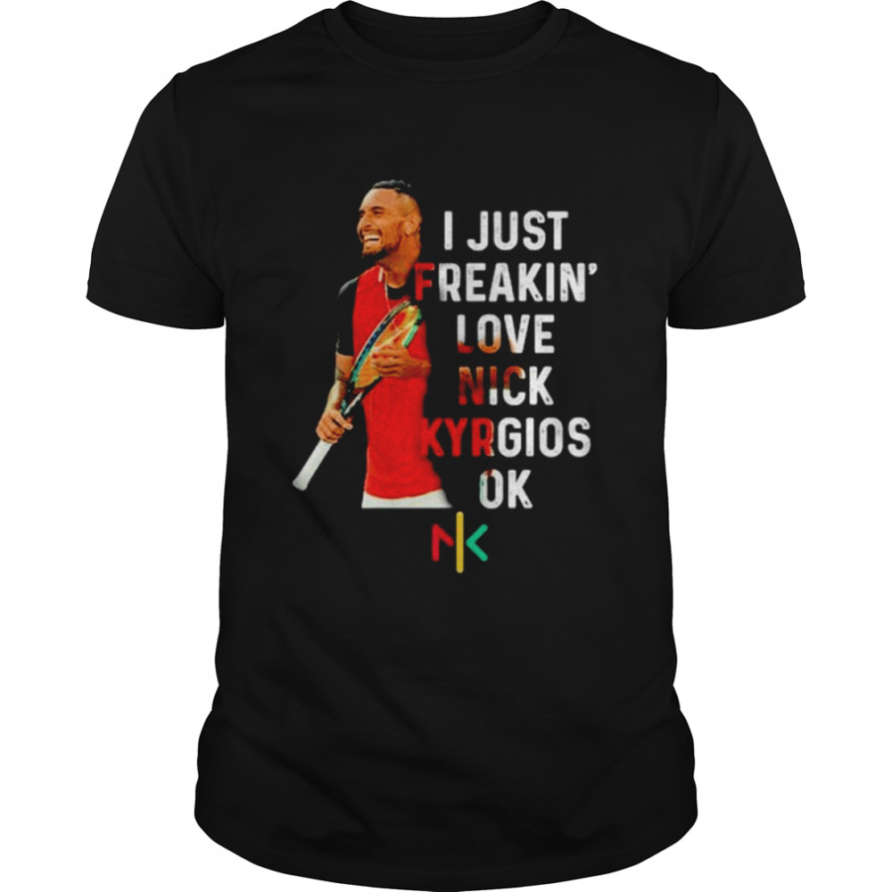 I just freakin’ love Nick Kyrgios ok shirt