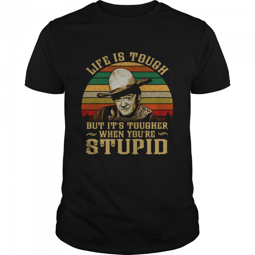Life Is Tough But It’s Tougher When You’re Stupid Retro Western Movie Cowboy shirt